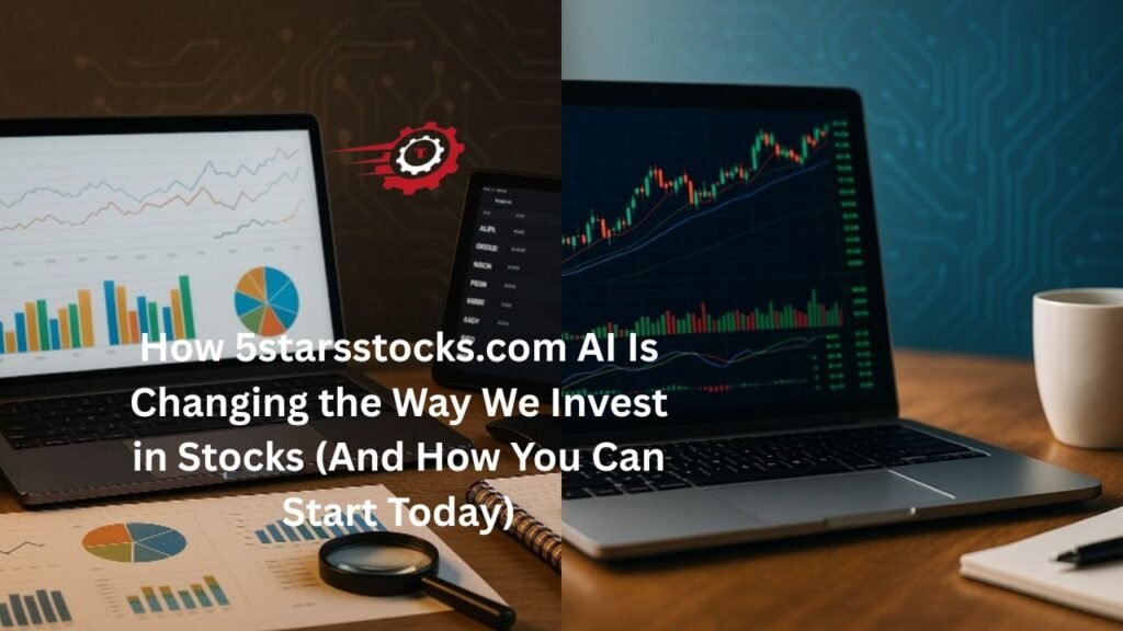 How 5starsstocks.com AI Is Changing the Way We Invest in Stocks (And How You Can Start Today) "5starsstocks.com ai"