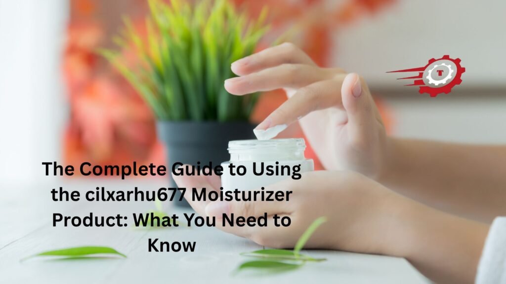 "cilxarhu677 moisturizer product"