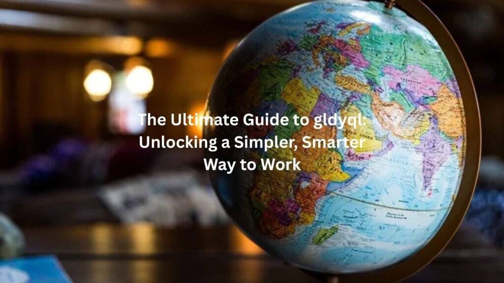 The Ultimate Guide to gldyql: Unlocking a Simpler, Smarter Way to Work gldyql