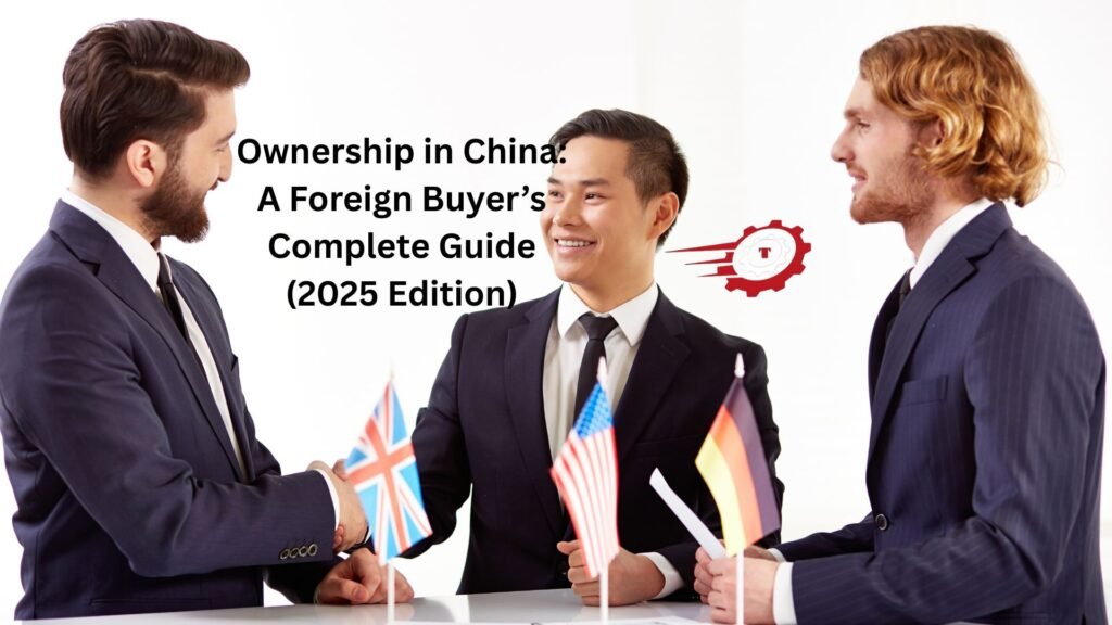 Ownership in China: A Foreign Buyer’s Complete Guide (2025 Edition) "cnlawblog"