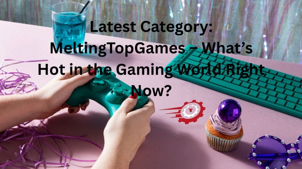 "latest category meltingtopgames"