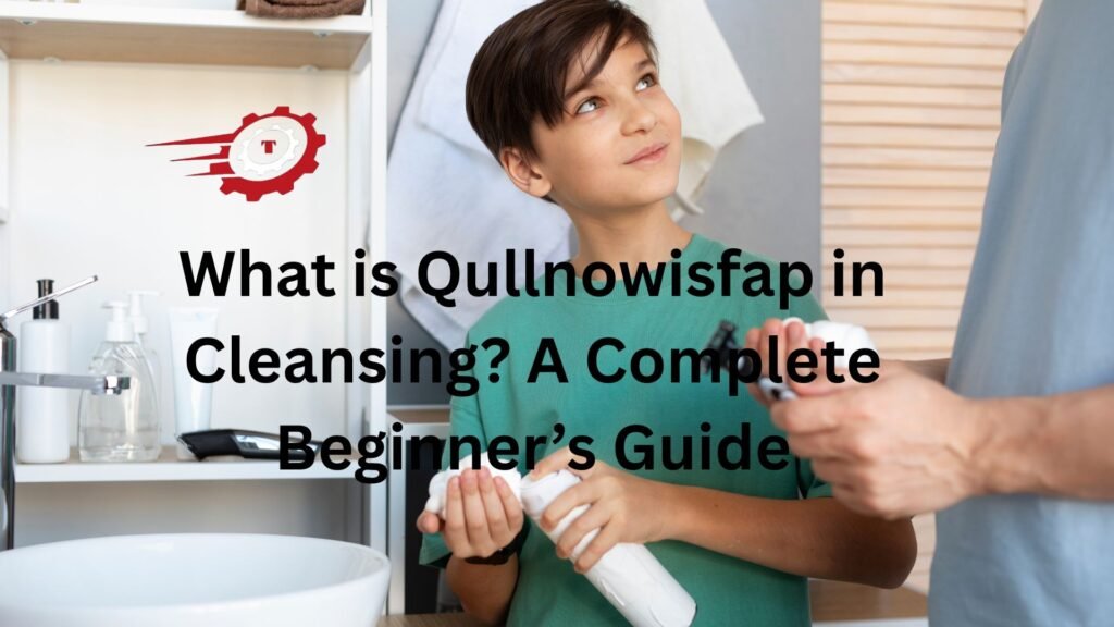 What is Qullnowisfap in Cleansing? A Complete Beginner’s Guide "what is qullnowisfap in cleansing"