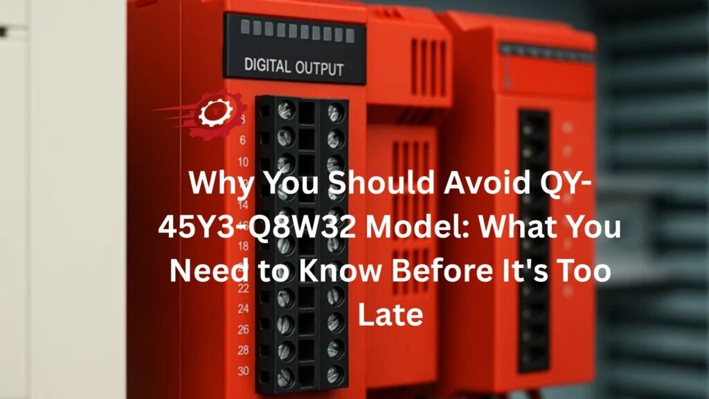 Why You Should Avoid QY-45Y3-Q8W32 Model: What You Need to Know Before It’s Too Late "avoid qy-45y3-q8w32 model"