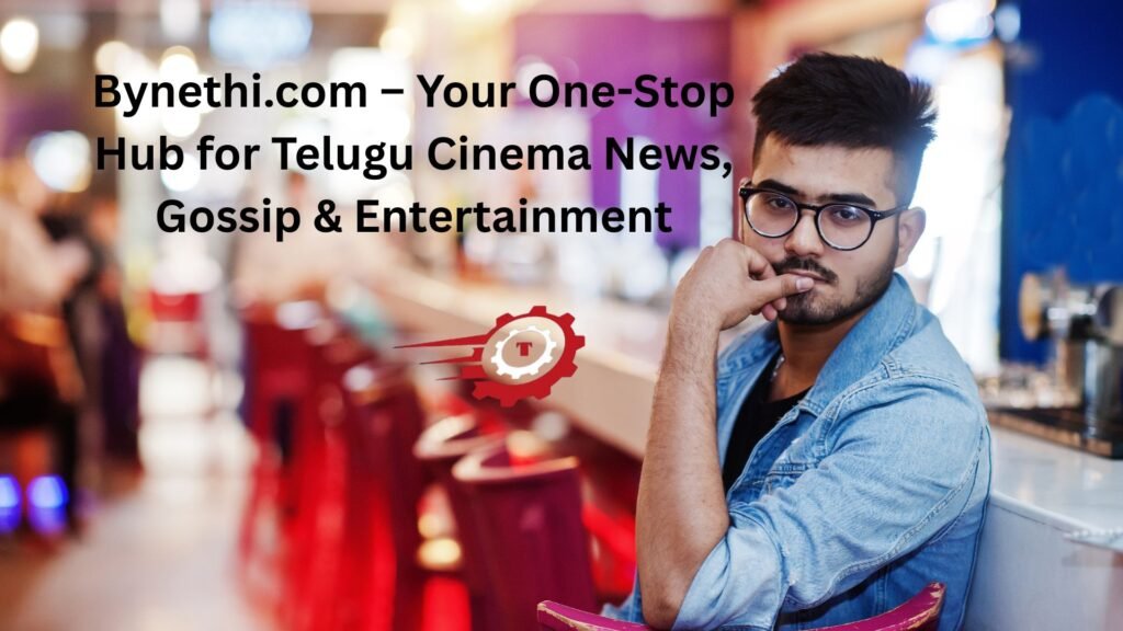 Bynethi.com – Your One-Stop Hub for Telugu Cinema News, Gossip & Entertainment bynethi com