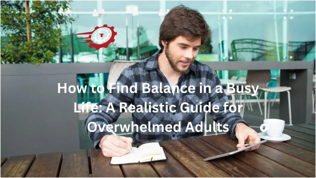 How to Find Balance in a Busy Life: A Realistic Guide for Overwhelmed Adults whatutalkingboutwillis blog