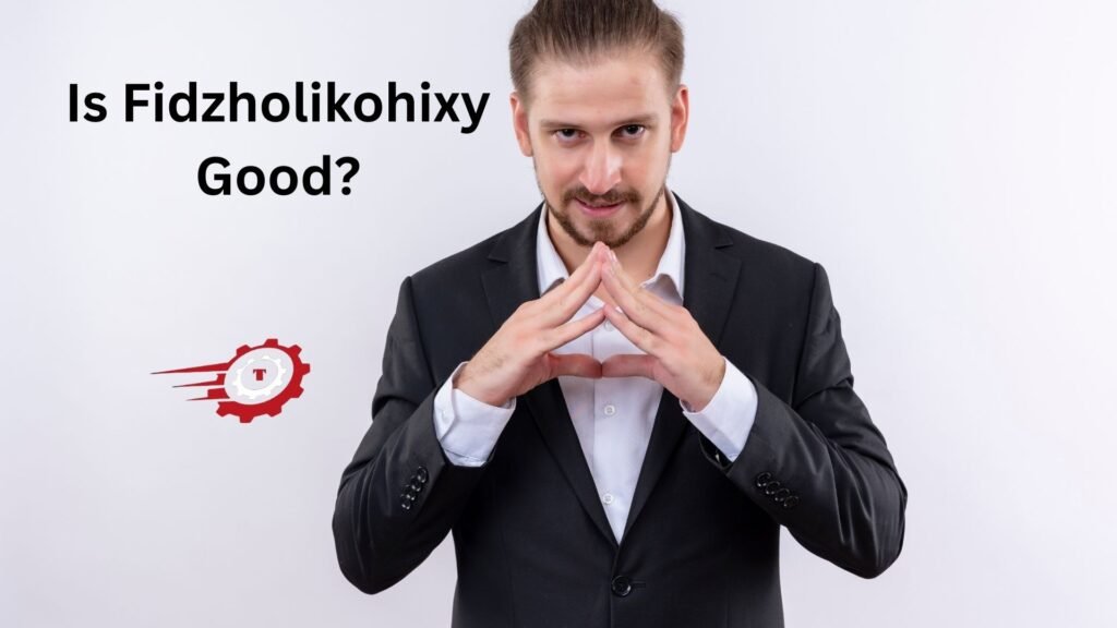 "is fidzholikohixy good"
