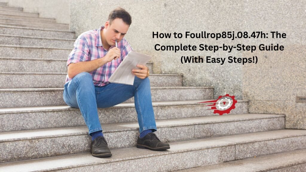 How to Foullrop85j.08.47h: The Complete Step-by-Step Guide (With Easy Steps!) "how to foullrop85j.08.47h"
