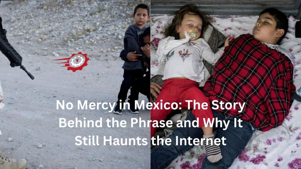 No Mercy in Mexico: The Story Behind the Phrase and Why It Still Haunts the Internet no mercy in mexico