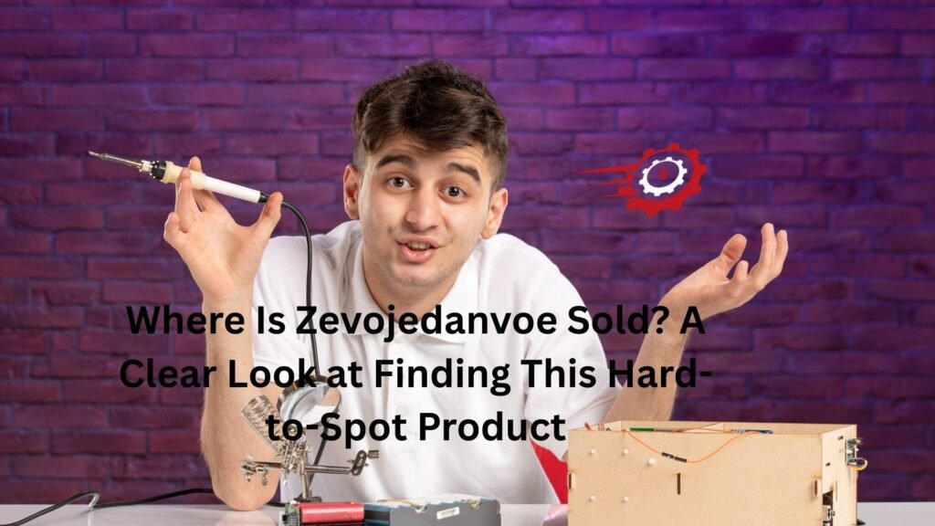 Where Is Zevojedanvoe Sold? A Clear Look at Finding This Hard-to-Spot Product