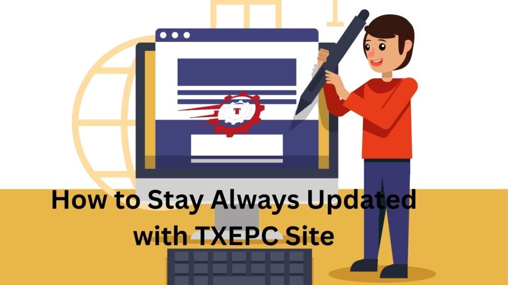 how to stay always updated with txepc site