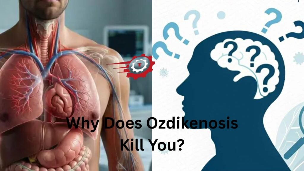 why does ozdikenosis kill you