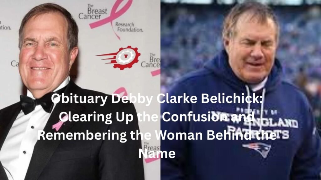 Obituary Debby Clarke Belichick: Clearing Up the Confusion and Remembering the Woman Behind the Name obituary debby clarke belichick