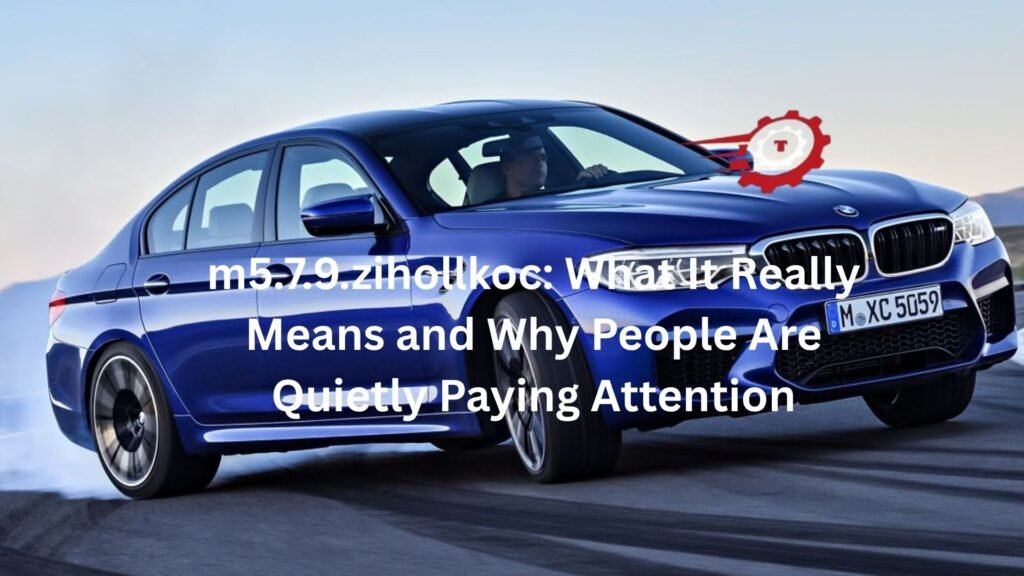 m5.7.9.zihollkoc: What It Really Means and Why People Are Quietly Paying Attention m5.7.9.zihollkoc