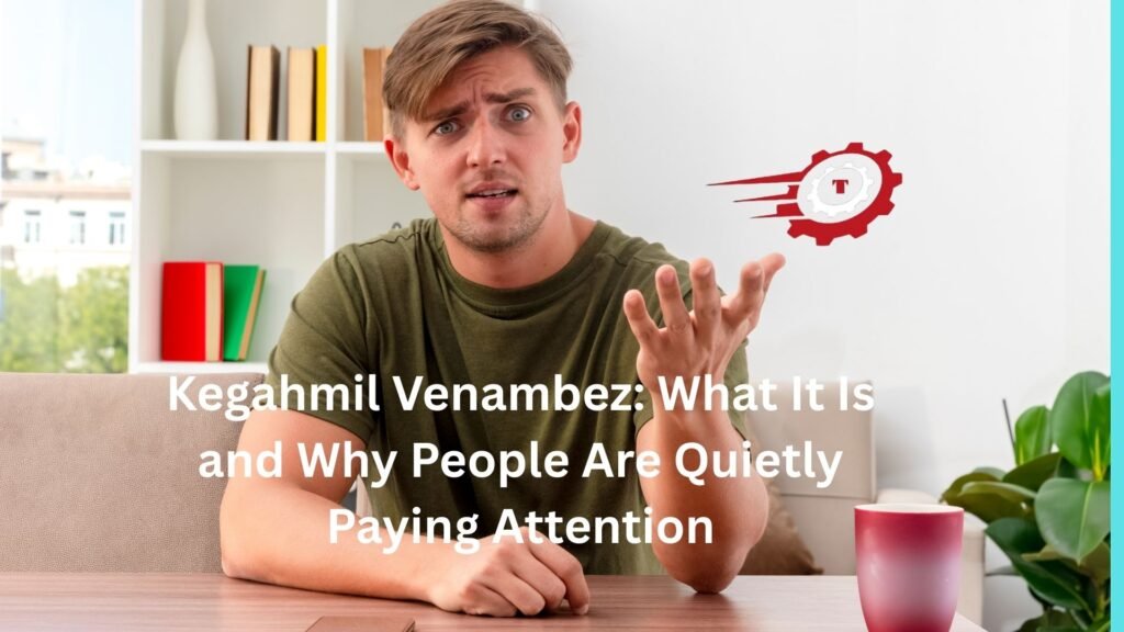 Kegahmil Venambez: What It Is and Why People Are Quietly Paying Attention about kegahmil venambez