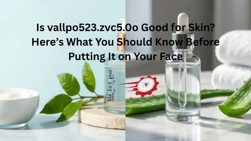 Is vallpo523.zvc5.0o Good for Skin? Here’s What You Should Know Before Putting It on Your Face is vallpo523.zvc5.0o good for skin