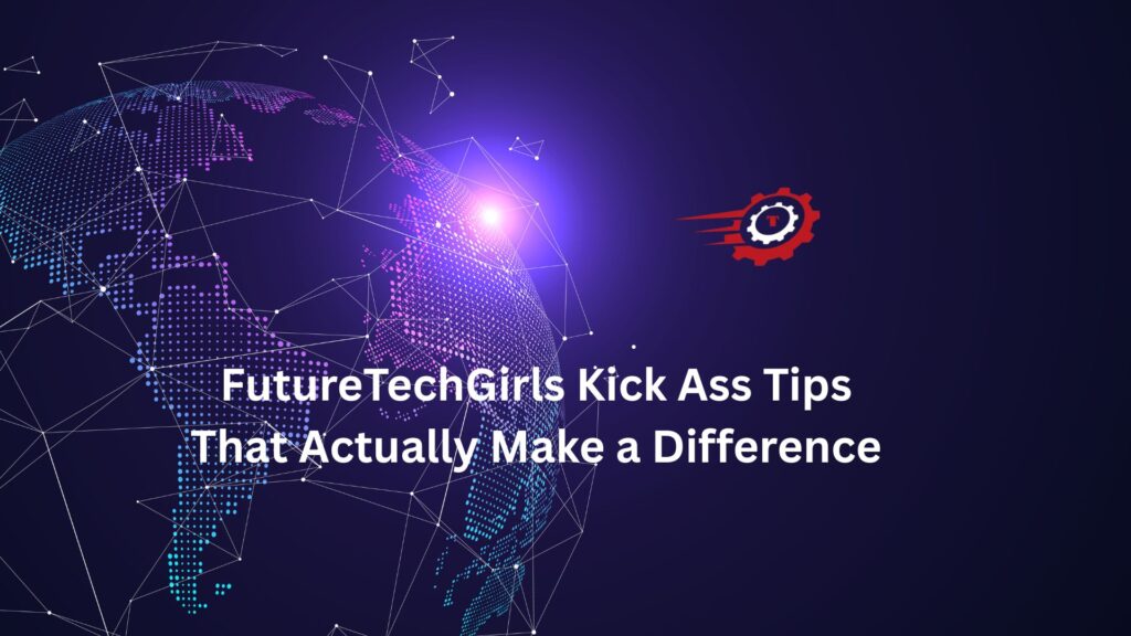 futuretechgirls kick ass tips