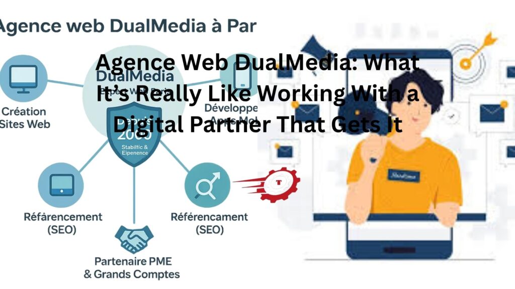 Agence Web DualMedia: What It’s Really Like Working With a Digital Partner That Gets It agence web dualmedia