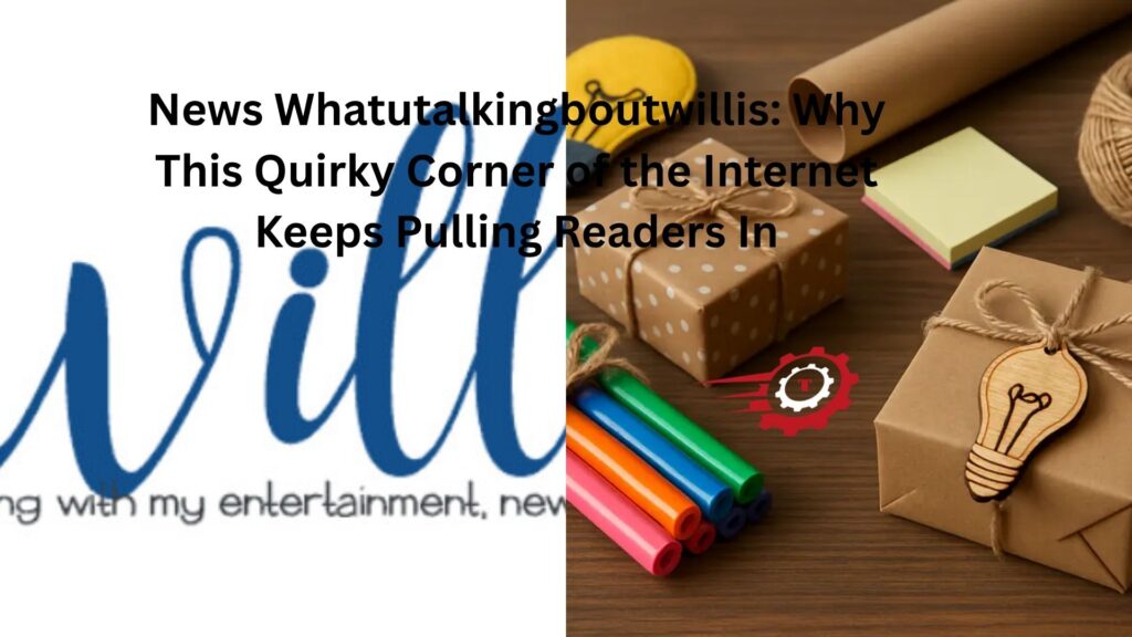 News Whatutalkingboutwillis: Why This Quirky Corner of the Internet Keeps Pulling Readers In news whatutalkingboutwillis