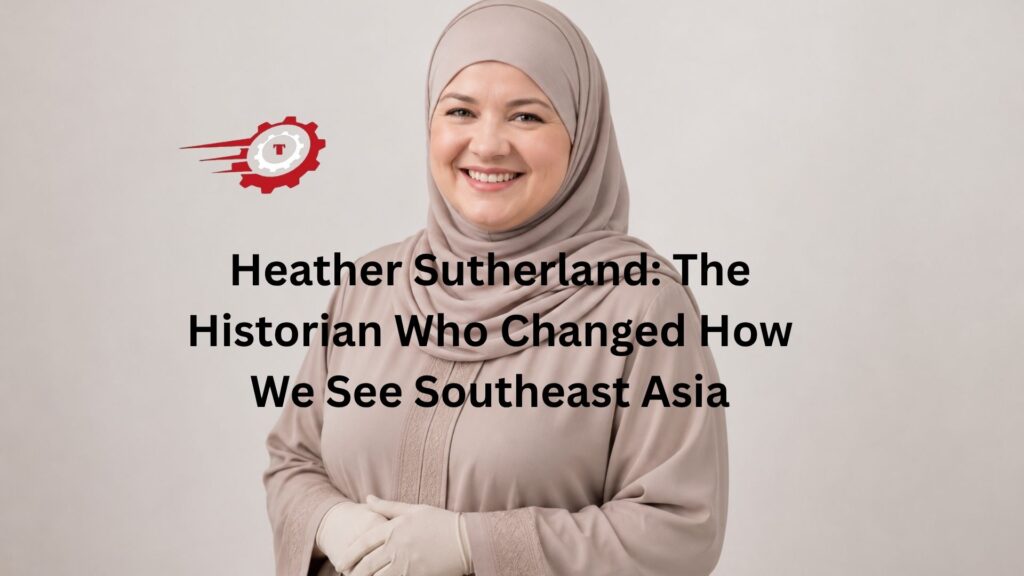 Heather Sutherland: The Historian Who Changed How We See Southeast Asia heather sutherland