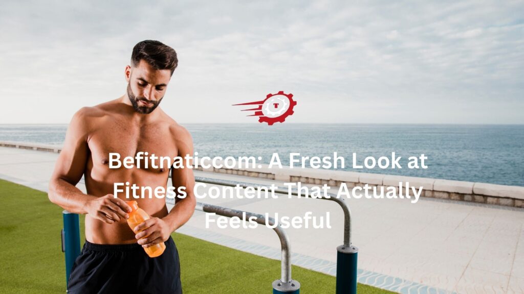Befitnaticcom: A Fresh Look at Fitness Content That Actually Feels Useful befitnaticcom