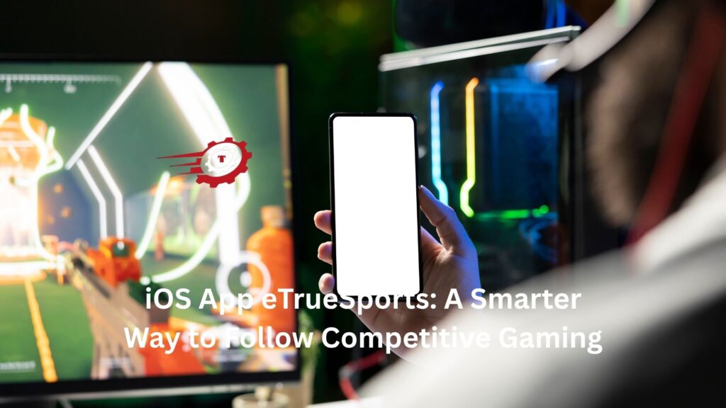 iOS App eTrueSports: A Smarter Way to Follow Competitive Gaming ios app etruesports