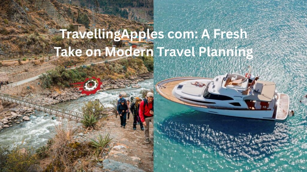 TravellingApples com: A Fresh Take on Modern Travel Planning travellingapples com
