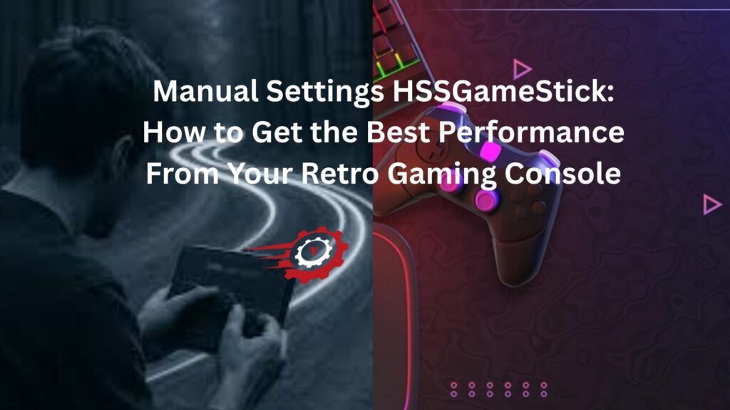 Manual Settings HSSGameStick: How to Get the Best Performance From Your Retro Gaming Console manual settings hssgamestick
