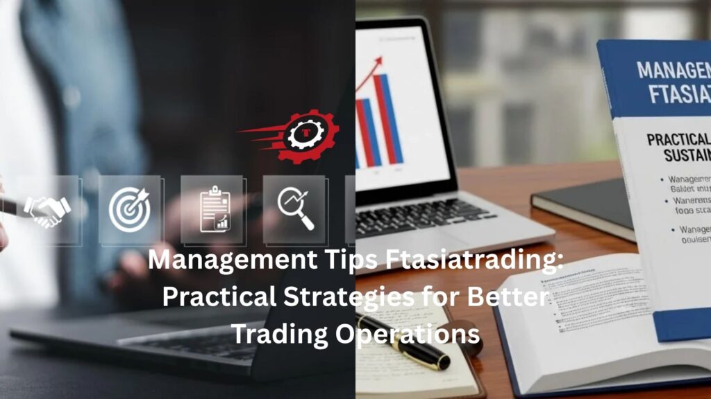 Management Tips Ftasiatrading: Practical Strategies for Better Trading Operations management tips ftasiatrading
