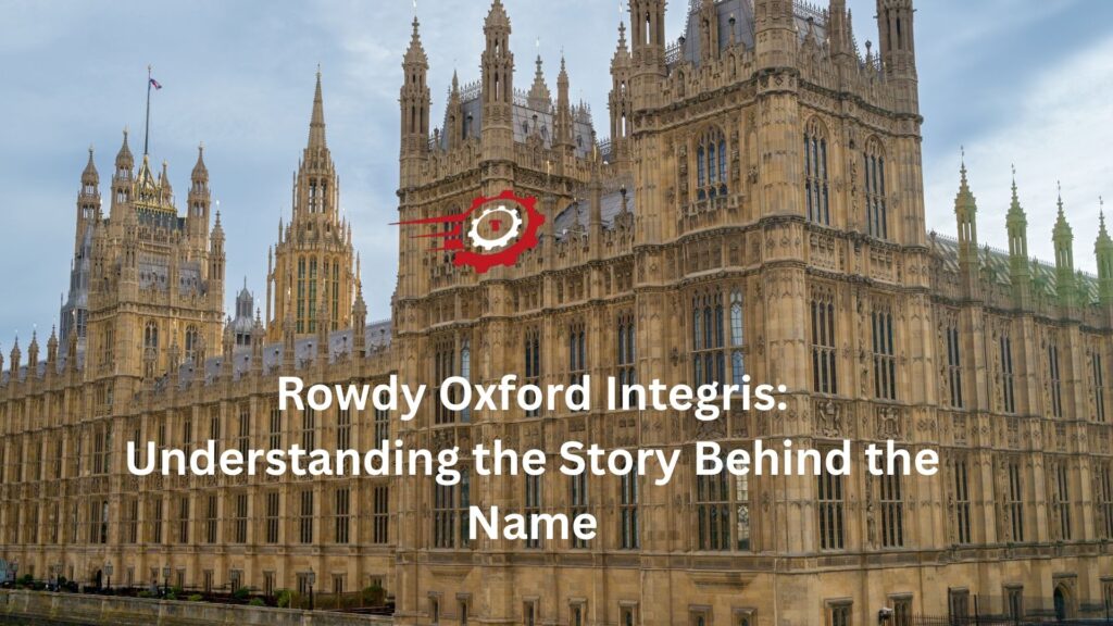 Rowdy Oxford Integris: Understanding the Story Behind the Name rowdy oxford integris